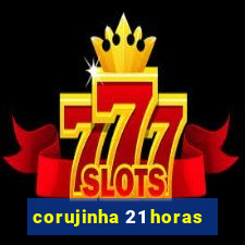 corujinha 21 horas
